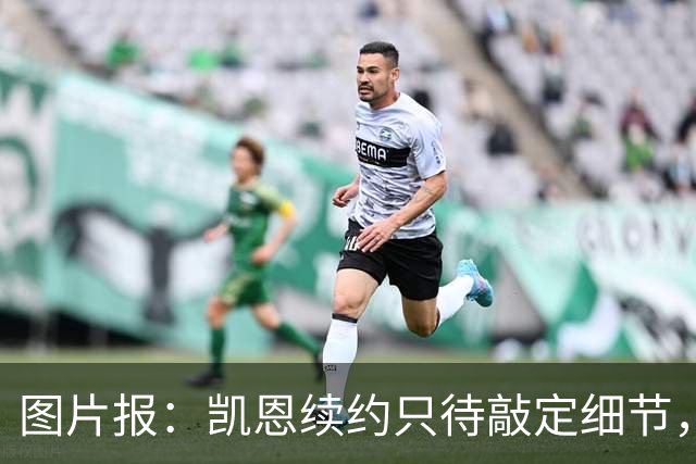 图片报：凯恩续约只待敲定细节，仍可能签至2030年